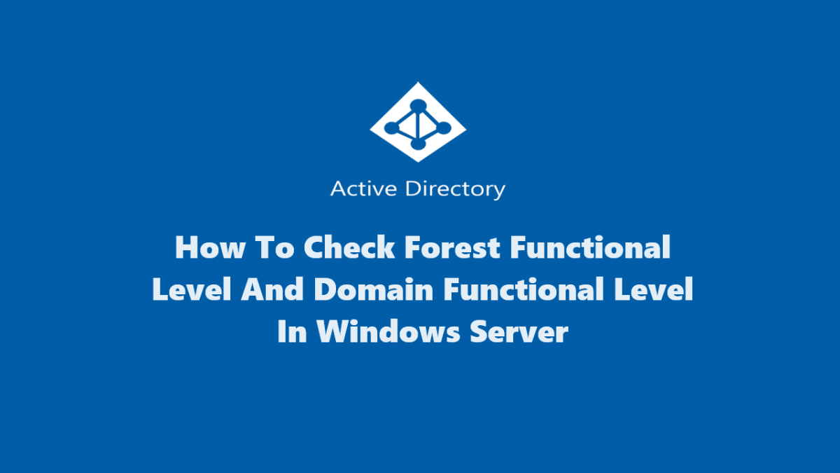 How To Check Active Directory Forest And Domain Functional Level In ...